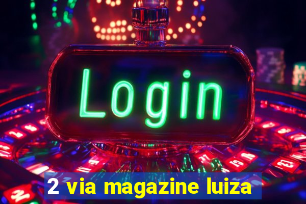 2 via magazine luiza